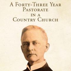 A Forty-Three Year Pastorate in a Country Church Audiobook, by Cornelius Washington Grafton