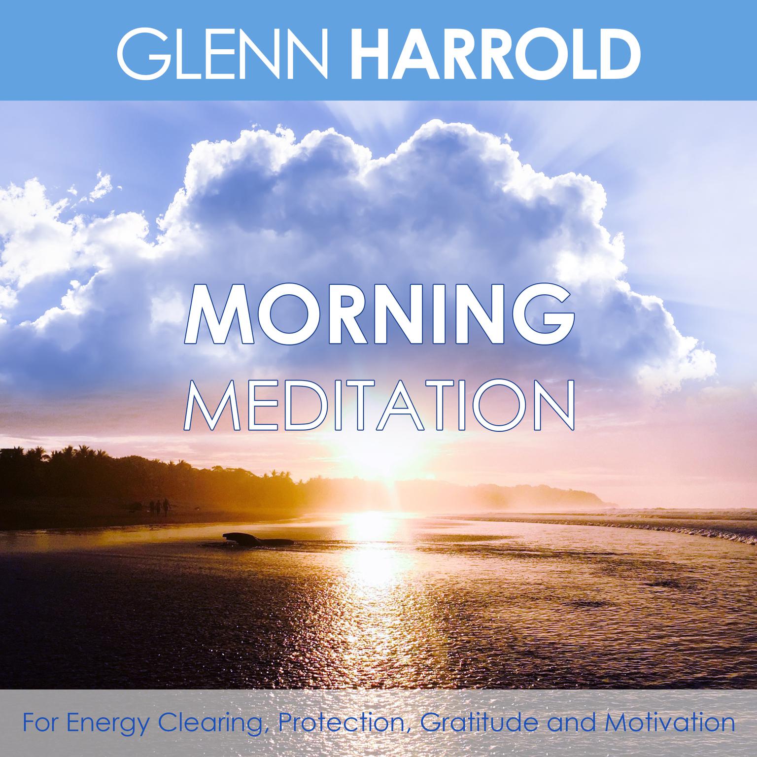 Morning Meditation: For Energy Clearing, Protection, Gratitude and Motivation Audiobook, by Glenn Harrold
