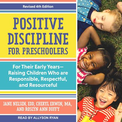 Positive Discipline for Preschoolers: For Their Early Years-Raising Children Who are Responsible, Respectful, and Resourceful, Revised 4th edition Audiobook, by Jane Nelsen