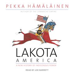 Lakota America: A New History of Indigenous Power Audiobook, by Pekka Hämäläinen