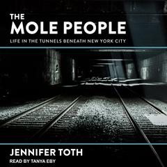 The Mole People: Life in the Tunnels Beneath New York City Audiobook, by Jennifer Toth