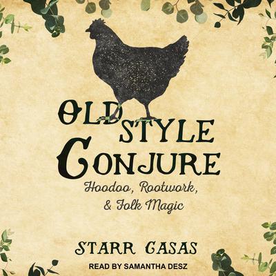 Old Style Conjure: Hoodoo, Rootwork, & Folk Magic Audiobook, by Starr Casas