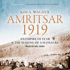 Amritsar 1919: An Empire of Fear and the Making of a Massacre Audiobook, by Kim A. Wagner