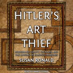 Hitlers Art Thief: Hildebrand Gurlitt, the Nazis, and the Looting of Europes Treasures Audiobook, by Susan Ronald