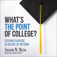 Whats the Point of College?: Seeking Purpose in an Age of Reform Audiobook, by Johann N. Neem