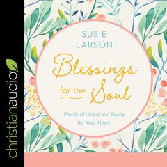 Blessings for the Soul: Words of Grace and Peace For Your Heart Audiobook, by Susie Larson