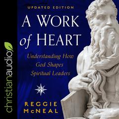 A Work of Heart: Understanding How God Shapes Spiritual Leaders, Updated Edition Audiobook, by Reggie McNeal