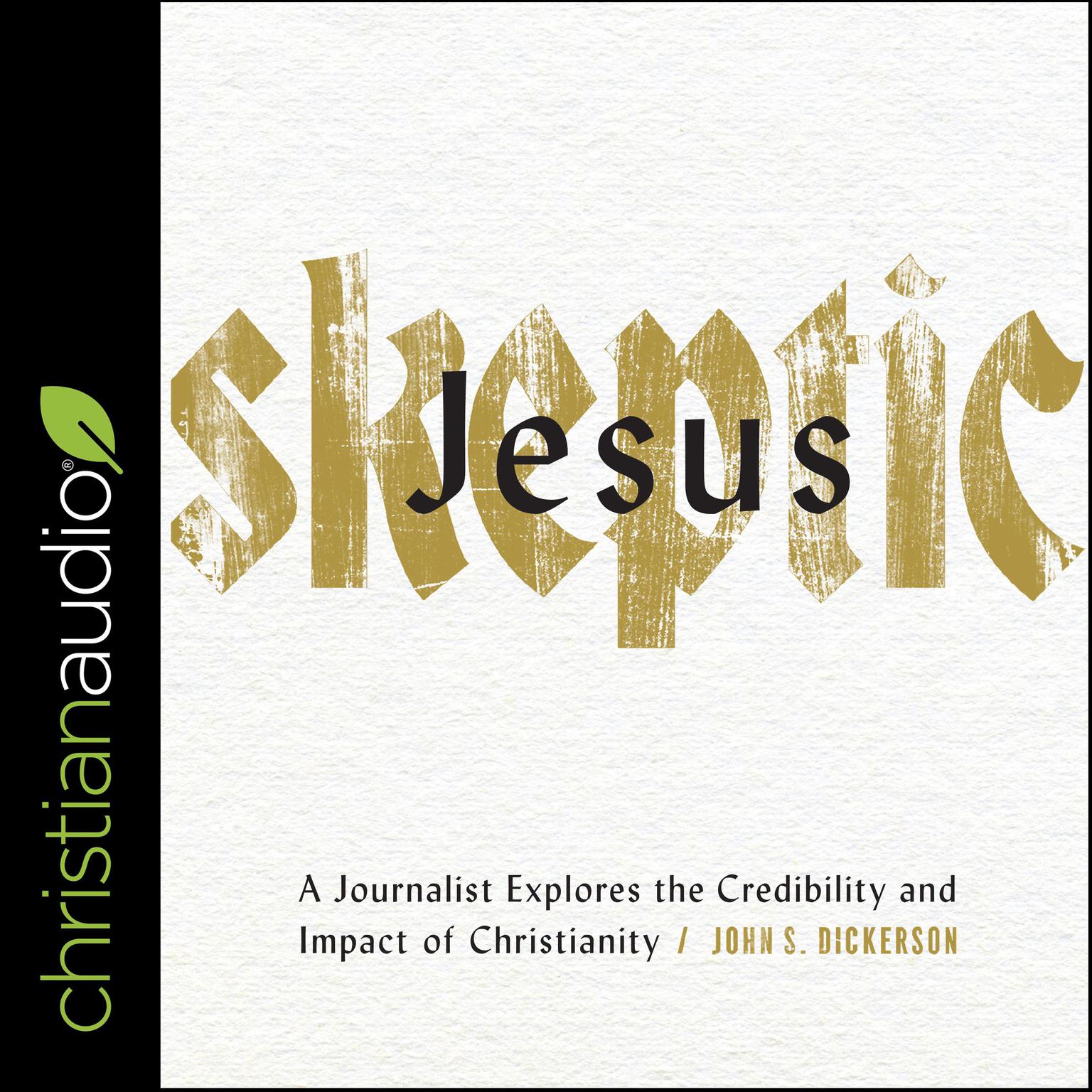 Jesus Skeptic: A Journalist Explores the Credibility and Impact of Christianity Audiobook, by John S. Dickerson