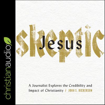 Jesus Skeptic: A Journalist Explores the Credibility and Impact of Christianity Audiobook, by 