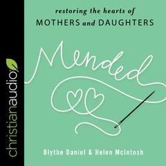 Mended: Restoring the Hearts of Mothers and Daughters Audiobook, by Blythe Daniel