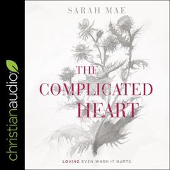 The Complicated Heart: Loving Even When It Hurts Audiobook, by Sarah Mae