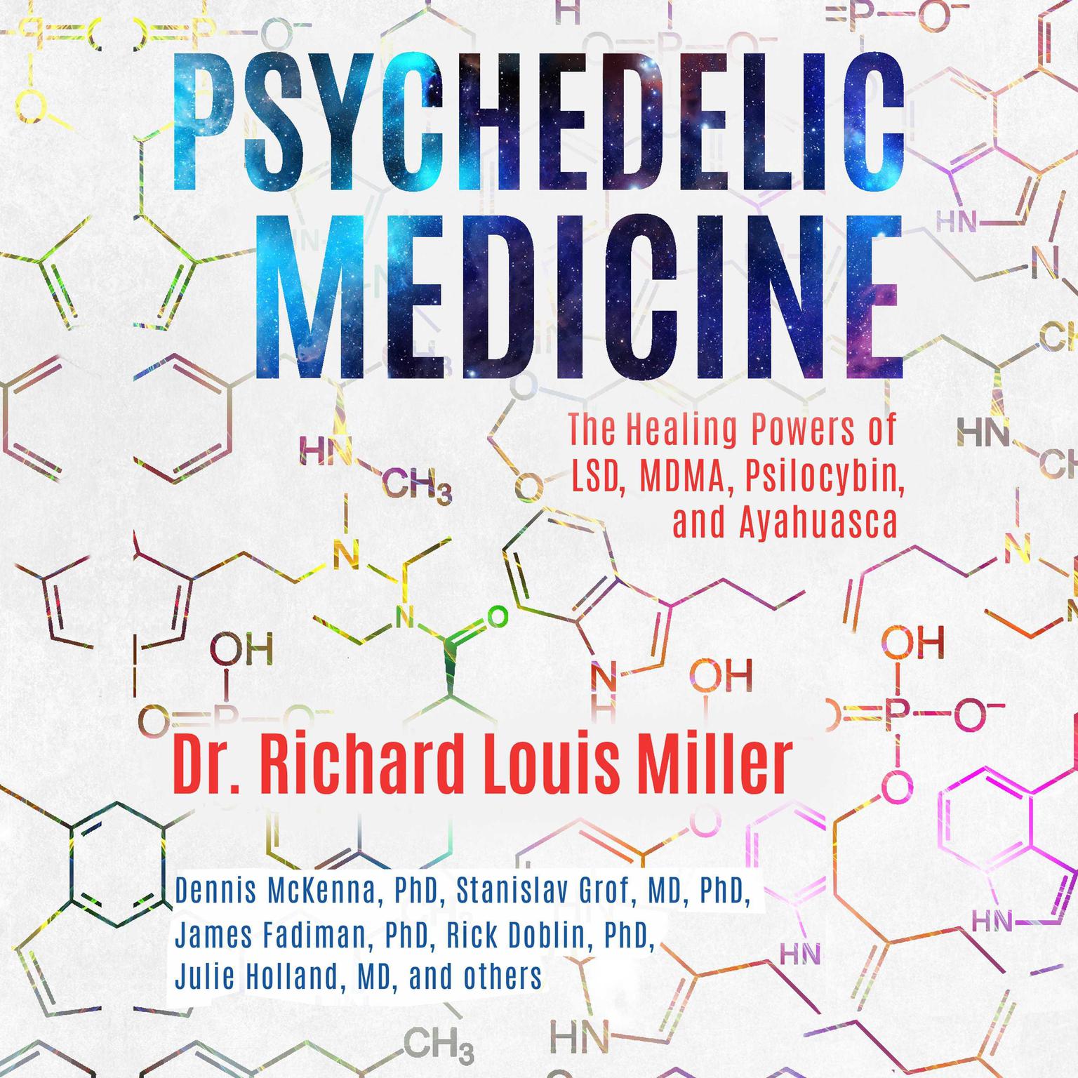 Psychedelic Medicine: The Healing Powers of LSD, MDMA, Psilocybin, and Ayahuasca Audiobook, by Richard Louis Miller