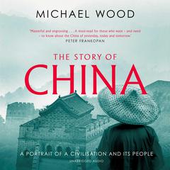 The Story of China: A portrait of a civilisation and its people Audiobook, by Michael Wood