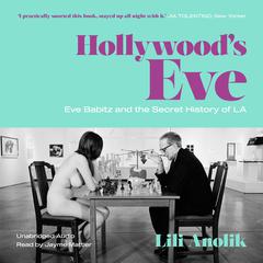 Hollywoods Eve: Eve Babitz and the Secret History of L.A. Audiobook, by Lili Anolik