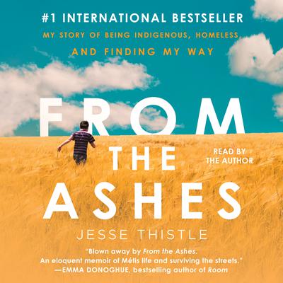 From the Ashes: My Story of Being Indigenous, Homeless, and Finding My Way Audiobook, by Jesse Thistle