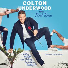 The First Time: Finding Myself and Looking for Love on Reality TV Audiobook, by Colton Underwood
