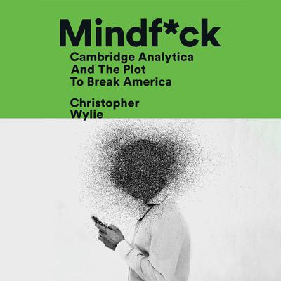 Mindf*ck: Cambridge Analytica and the Plot to Break America Audiobook, by Christopher Wylie