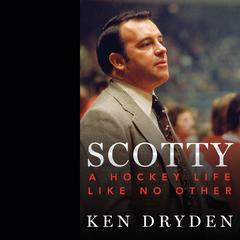 Scotty: A Hockey Life Like No Other Audiobook, by Ken Dryden