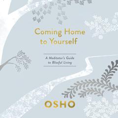 Coming Home to Yourself: A Meditators Guide to Blissful Living Audiobook, by Osho 