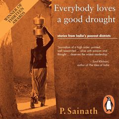 Everybody Loves a Good Drought: Stories from India’s Poorest Districts: Stories from India’s Poorest Districts Audiobook, by P Sainath