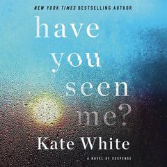 Have You Seen Me?: A Novel of Suspense Audiobook, by Kate White