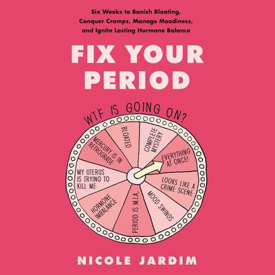 Fix Your Period: Six Weeks to Banish Bloating, Conquer Cramps, Manage Moodiness, and Ignite Lasting Hormone Balance Audiobook, by Nicole Jardim