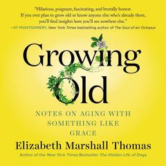 Growing Old: Notes on Aging with Something Like Grace Audiobook, by Elizabeth Marshall Thomas