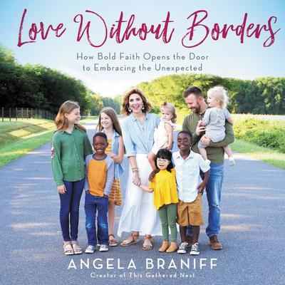 Love Without Borders: How Bold Faith Opens the Door to Embracing the Unexpected Audiobook, by Angela Braniff