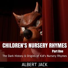 Childrens Nursery Rhymes - Part One: The Dark History & Origins of Kid’s Nursery Rhymes Audiobook, by Albert Jack