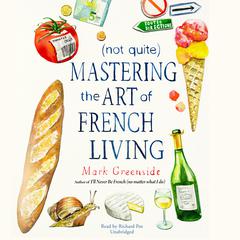 (Not Quite) Mastering the Art of French Living Audiobook, by Mark Greenside