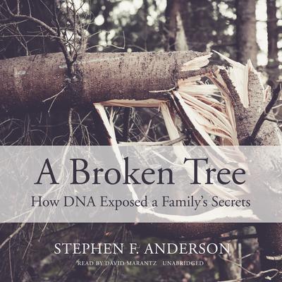 A Broken Tree: How DNA Exposed a Family’s Secrets Audiobook, by Stephen F. Anderson