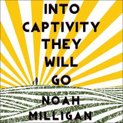 Into Captivity They Will Go Audiobook, by Noah Milligan