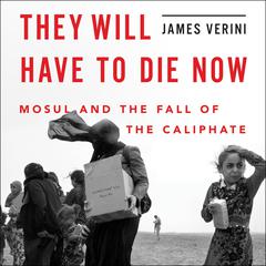 They Will Have to Die Now: Mosul and the Fall of the Caliphate Audiobook, by 