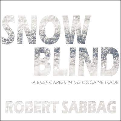 Snowblind: A Brief Career in the Cocaine Trade Audiobook, by Robert Sabbag