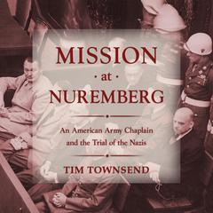 Mission at Nuremberg: An American Army Chaplain and the Trial of the Nazis Audiobook, by Tim Townsend