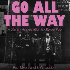Go All The Way: A Literary Appreciation for Power Pop Audiobook, by Paul Myers