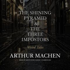 The Shining Pyramid & The Three Impostors: Weird Tales Audiobook, by Arthur Machen