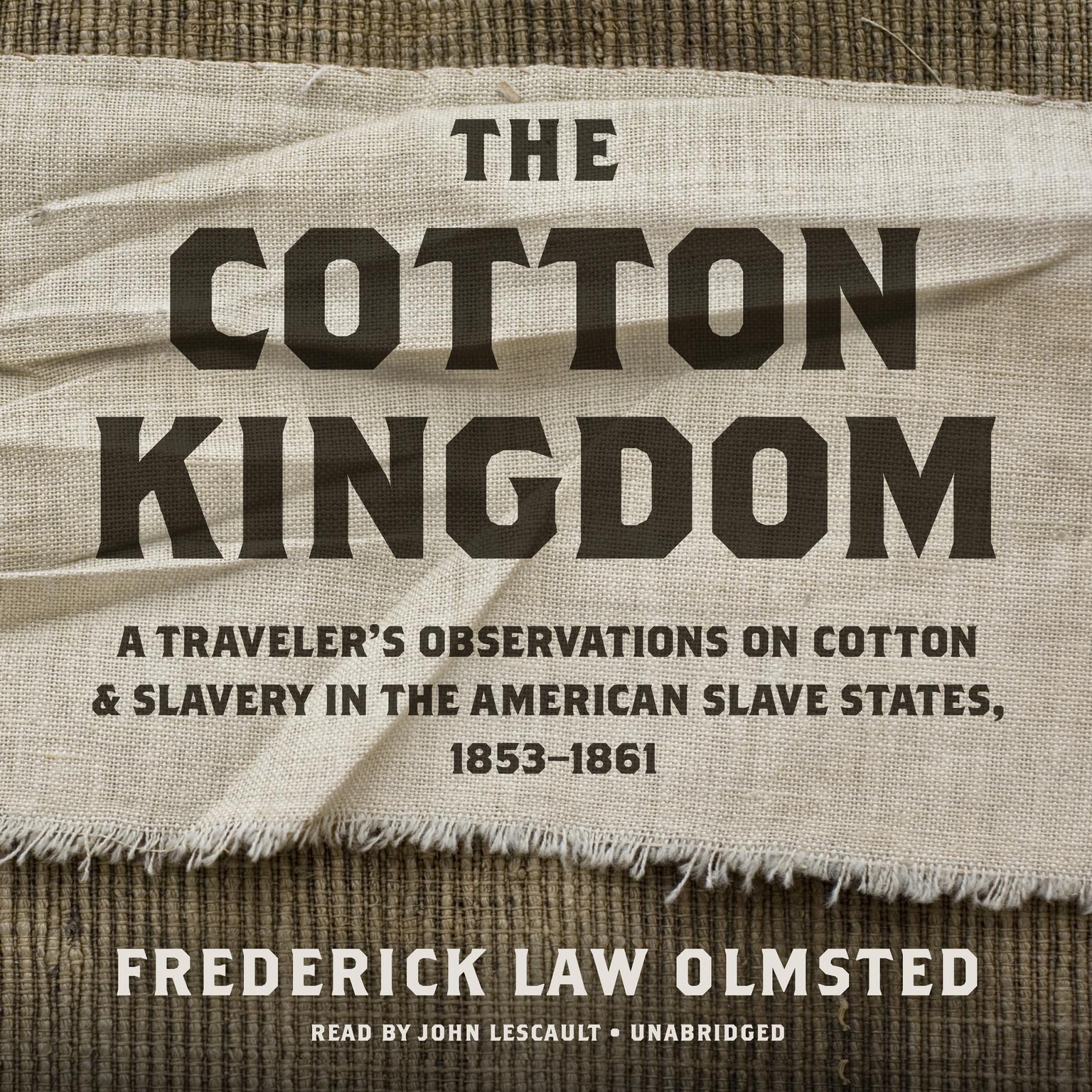 The Cotton Kingdom: A Traveler’s Observations on Cotton and Slavery in the American Slave States, 1853–1861 Audiobook, by Frederick Law Olmsted