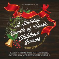 A Holiday Bundle of Classic Children’s Stories: Alice in Wonderland; A Christmas Carol; The Bell; Cinderella; Snow White; The Wonderful Wizard of Oz Audiobook, by various authors