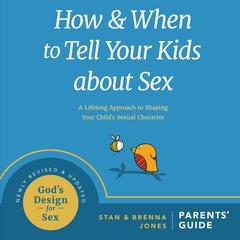 How and When to Tell Your Kids About Sex: A Lifelong Approach to Shaping Your Childs Sexual Character Audiobook, by Brenna Jones