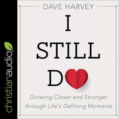 I Still Do: Growing Closer and Stronger Through Life's Defining Moments Audiobook, by Dave Harvey