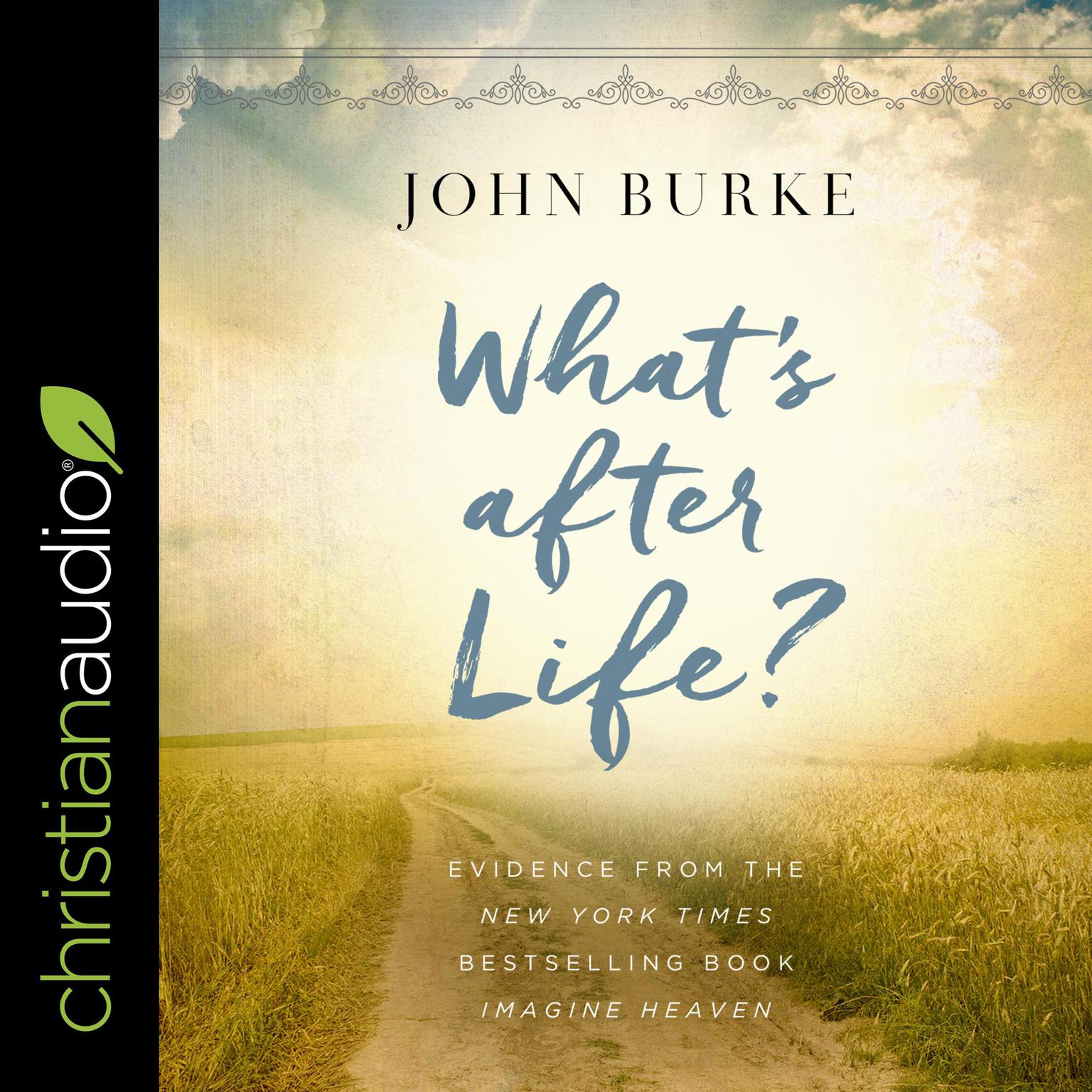 Whats after Life?: Evidence From The New York Times Bestselling Book Imagine Heaven Audiobook, by John Burke