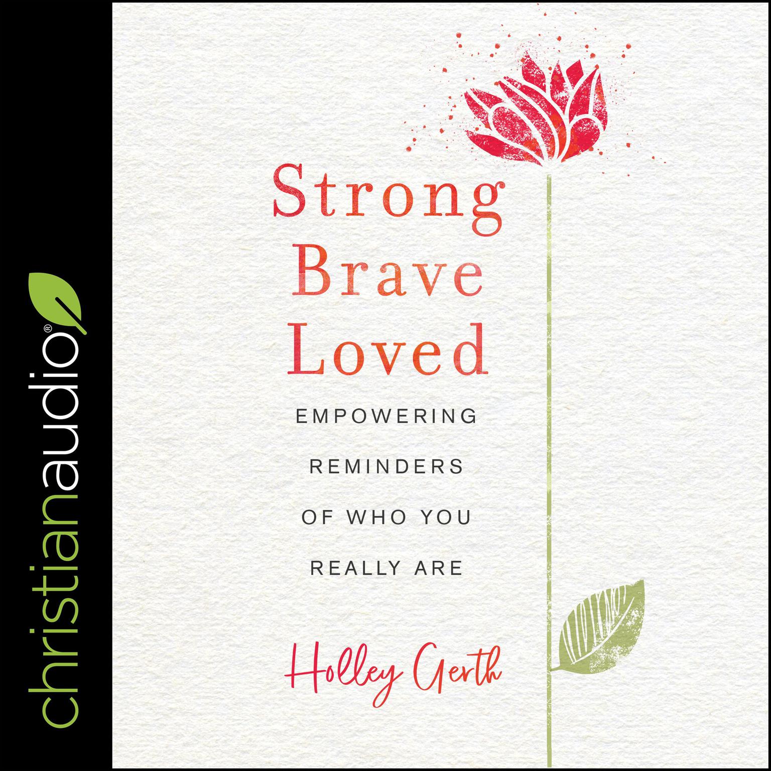 Strong, Brave, Loved: Empowering Reminders of Who You Really Are Audiobook, by Holley Gerth