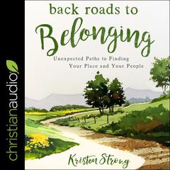 Back Roads to Belonging: Unexpected Paths to Finding Your Place and Your People Audibook, by Kristen Strong