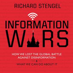 Information Wars: How We Lost the Global Battle Against Disinformation and What We Can Do about It Audiobook, by Richard Stengel
