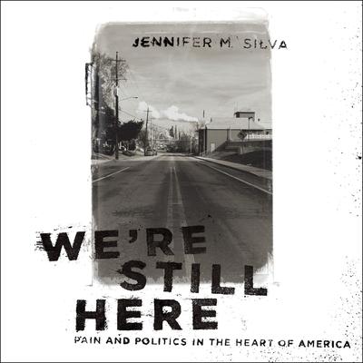Were Still Here: Pain and Politics in the Heart of America Audiobook, by Jennifer M. Silva