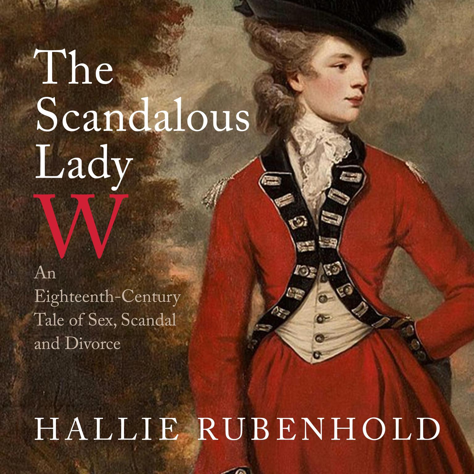 The Scandalous Lady W: An Eighteenth-Century Tale of Sex, Scandal and Divorce Audiobook, by Hallie Rubenhold