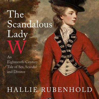 The Scandalous Lady W: An Eighteenth-Century Tale of Sex, Scandal and Divorce Audiobook, by 