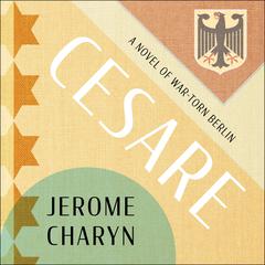 Cesare: A Tale of War-Torn Berlin Audiobook, by Jerome Charyn