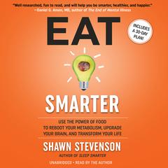 Eat Smarter: Use the Power of Food to Reboot Your Metabolism, Upgrade Your Brain, and Transform Your Life Audiobook, by Shawn Stevenson
